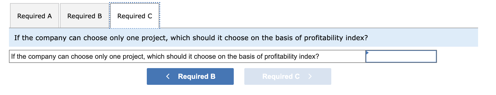 profitability index? Following is information on two alternative investment projects being considered