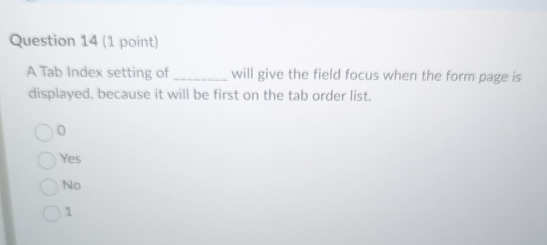  Question 14(1 point) A Tab Index setting of q, will give