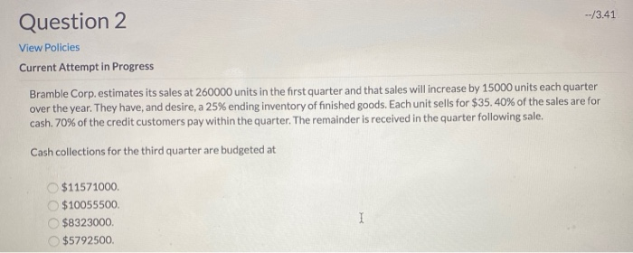  --/3.41 Question 2 View Policies Current Attempt in Progress Bramble Corp.estimates