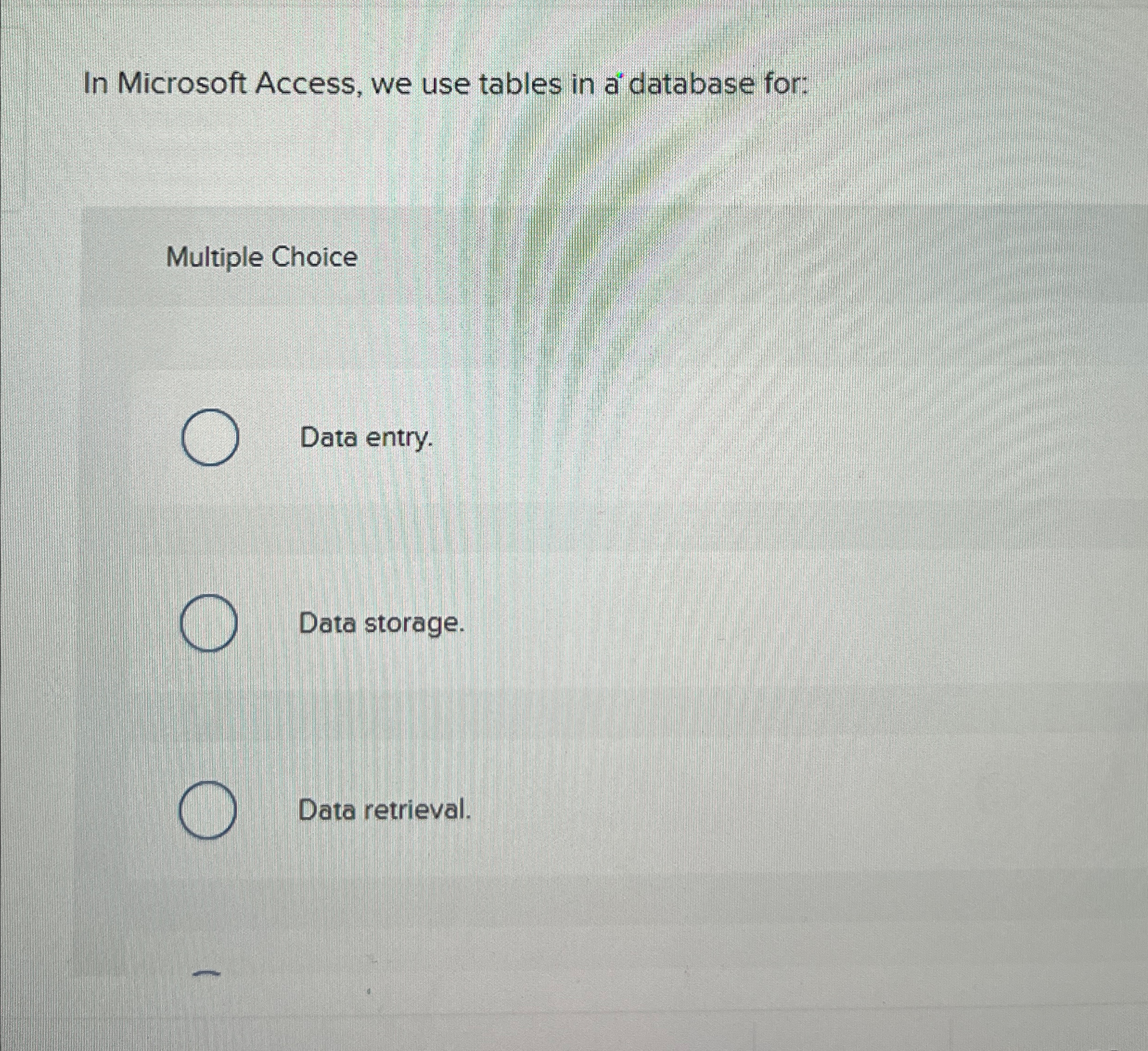  In Microsoft Access, we use tables in a database for: Multiple