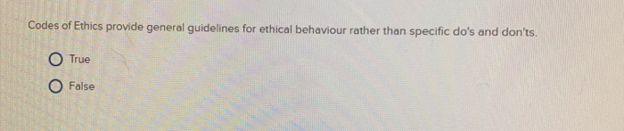  Codes of Ethics provide general guidelines for ethical behaviour rather than