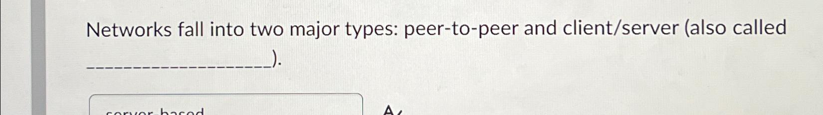  Networks fall into two major types: peer-to-peer and client/server (also called