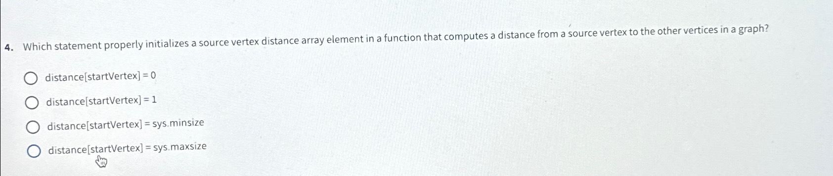  Which statement properly initializes a source vertex distance array element in