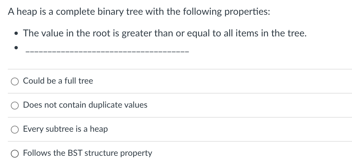  A heap is a complete binary tree with the following properties: