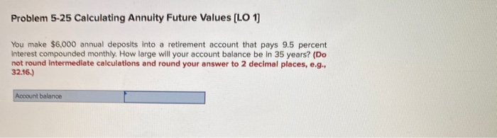  Problem 5-25 Calculating Annuity Future Values (LO 1 You make $6,000