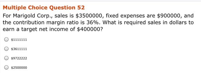  Multiple Choice Question 52 For Marigold Corp., sales is $3500000, fixed