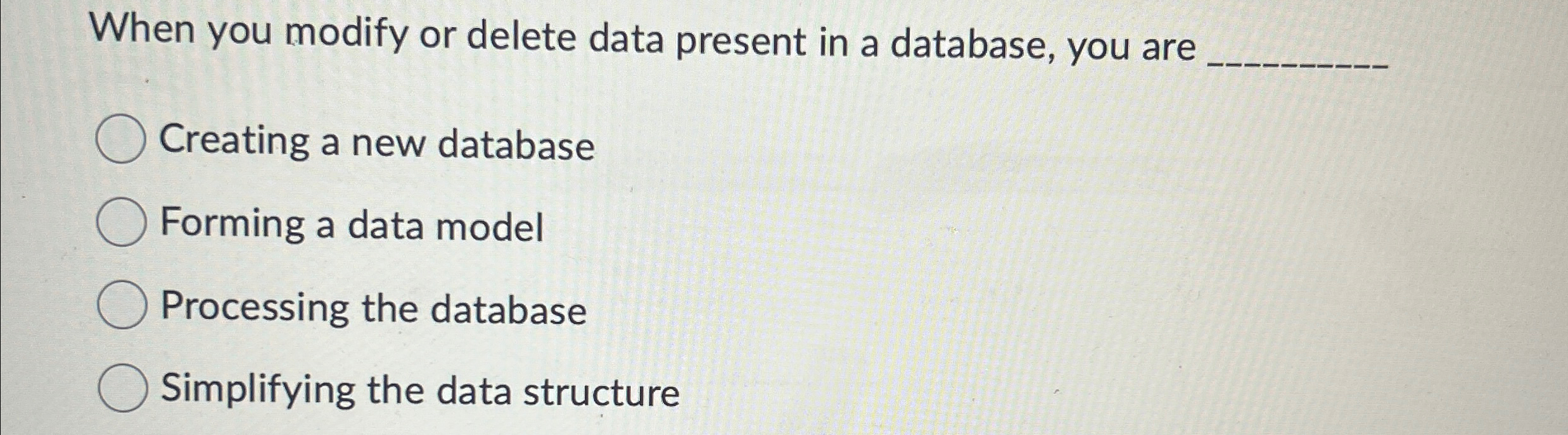  When you modify or delete data present in a database, you