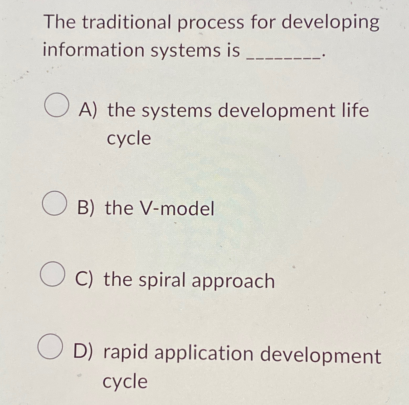  The traditional process for developing information systems is A) the systems