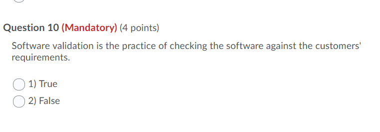 Question 10 (Mandatory) (4 points) Software validation is the practice of