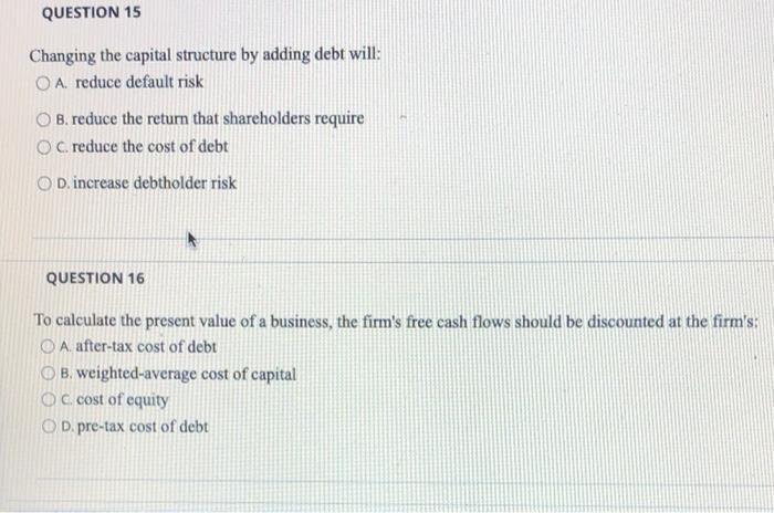 QUESTION 15 Changing the capital structure by adding debt will: O