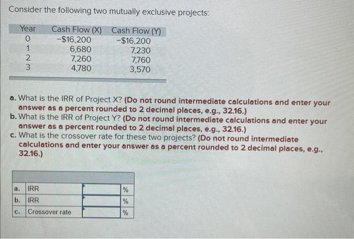  Consider the following two mutually exclusive projects: a. What is the