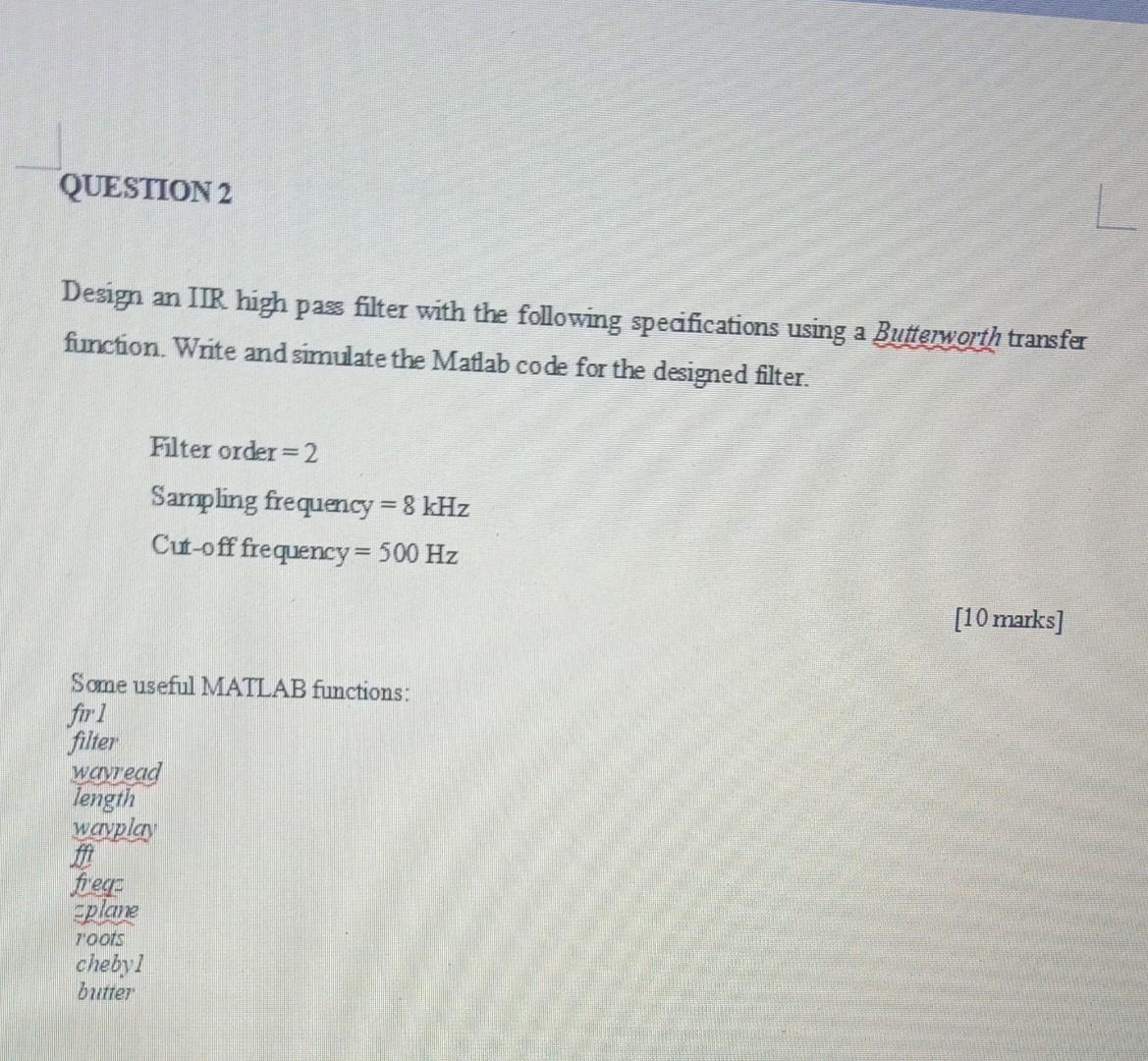  using Matlab QUESTION 2 Design an IIR high pass filter with