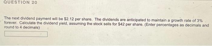  QUESTION 20 The next dividend payment will be $2.12 per share.