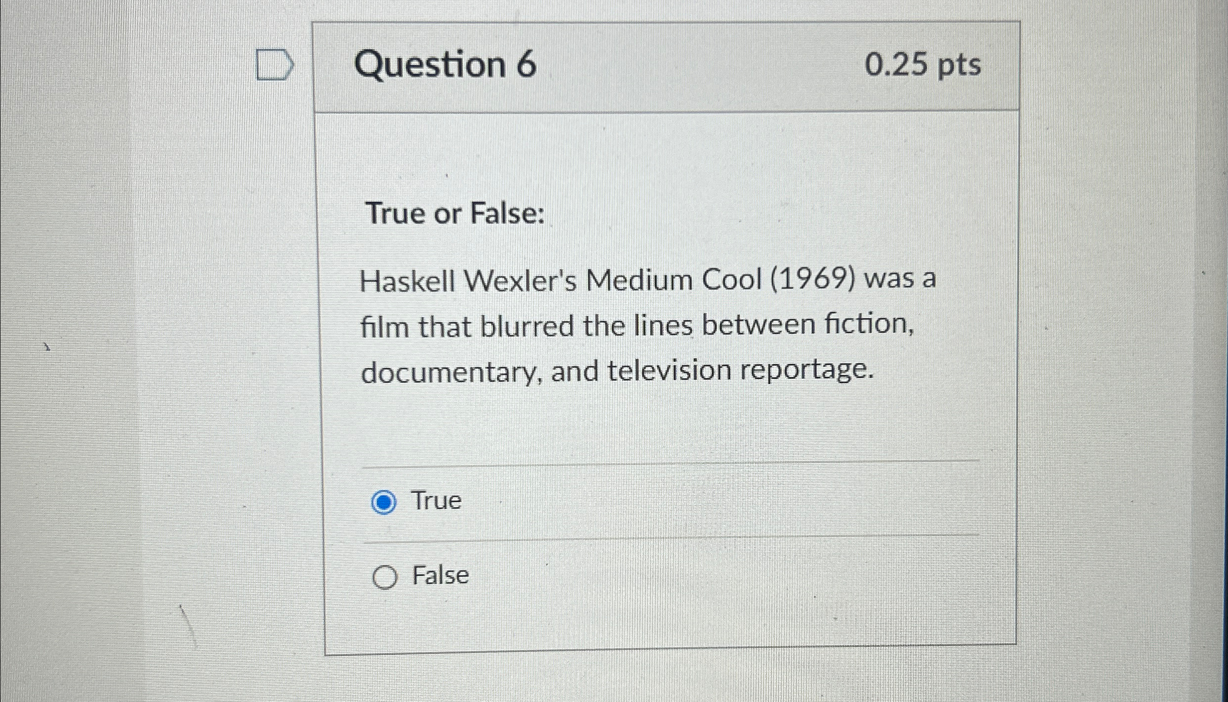  Question 6 0.25 pts True or False: Haskell Wexler's Medium Cool