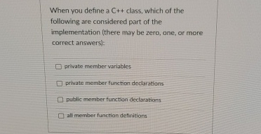  When you define a C++ class, which of the following are