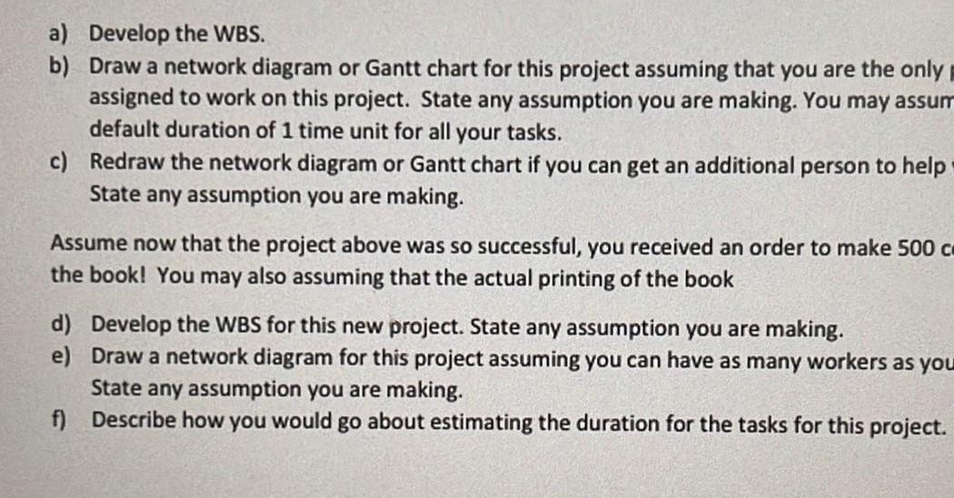  a) Develop the WBS. b) Draw a network diagram or Gantt