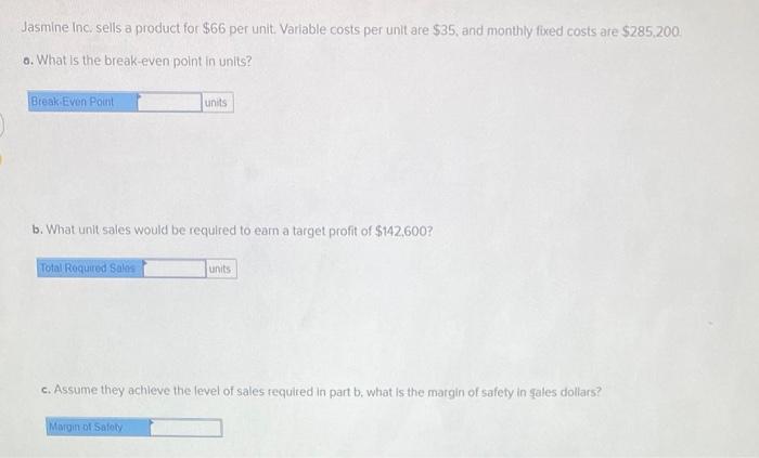  Jasmine Inc sells a product for $66 per unit. Variable costs