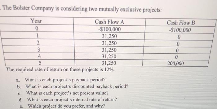  The Bolster Company is considering two mutually exclusive projects: Year Cash