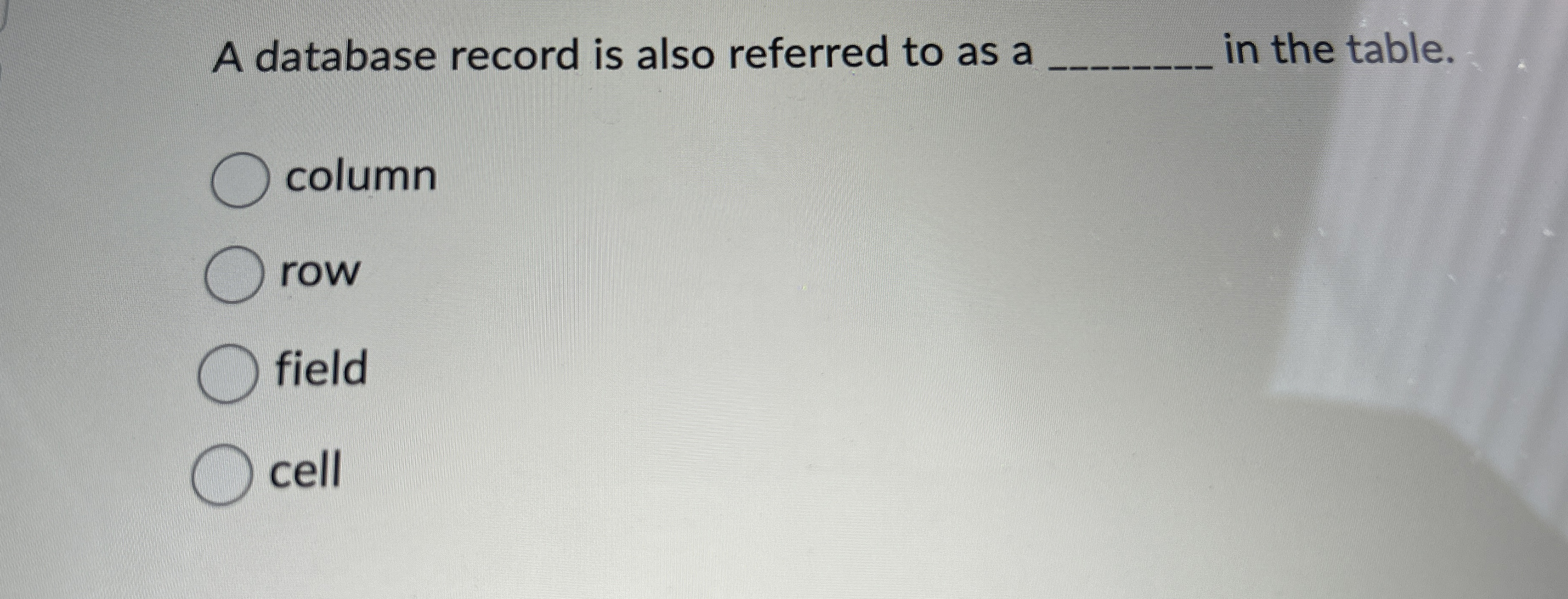  A database record is also referred to as a in the