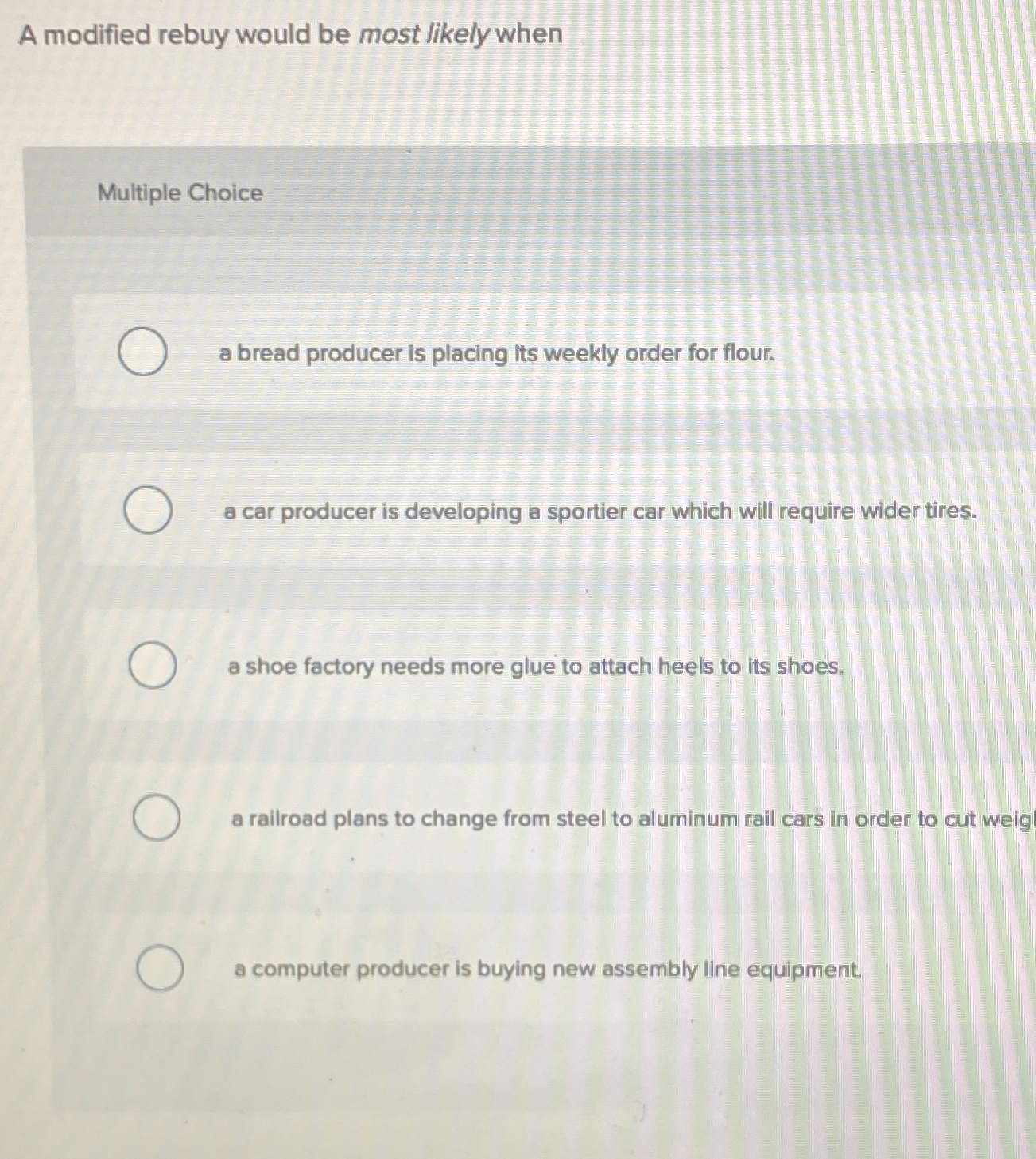  A modified rebuy would be most likely when Multiple Choice a