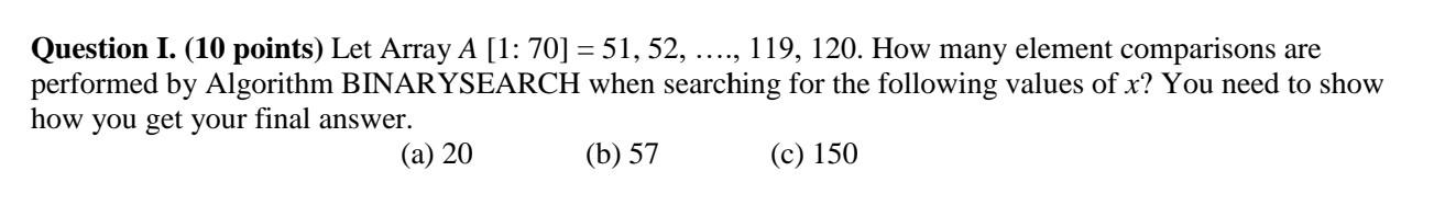  Question I. (10 points) Let Array A[1:70]=51,52,.,119,120. How many element comparisons