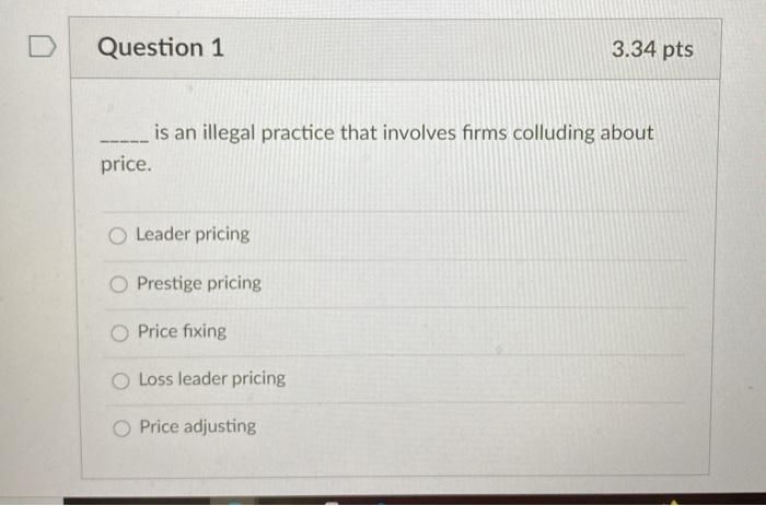  Question 1 3.34 pts is an illegal practice that involves firms