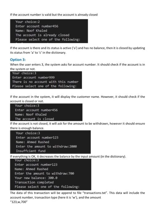 main() else: name=input("Enter Customer Name:") accountDict[account_number]=[name,"a",0.0] #-------------------------------------------------------------------------------------------------- #Choice_2 def closeAccount(customersDict): f=open("Customers.txt",'r') account_number=input("Enter