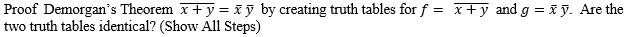 Proof Demorgan's Theorem x + y = x y by creating