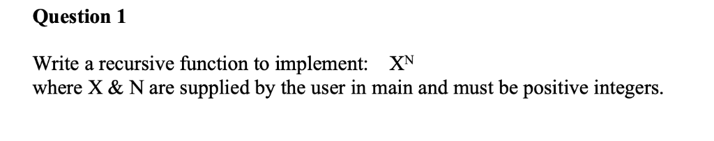 C++ Question 1 Write a recursive function to implement: XN where X