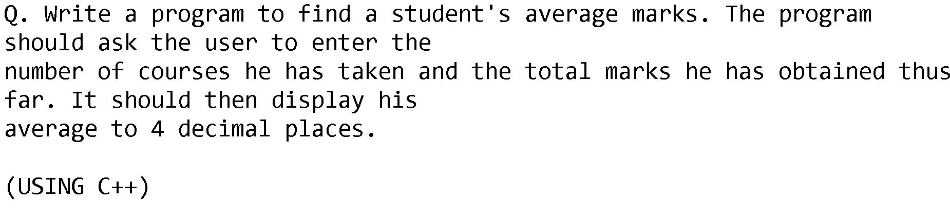 USE DEV C++ Q. Write a program to find a student's average