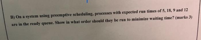  you can? B) On a system using preemptive scheduling, processes with
