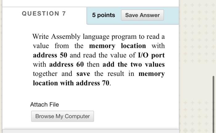  QUESTION 7 5 points Save Answer Write Assembly language program to