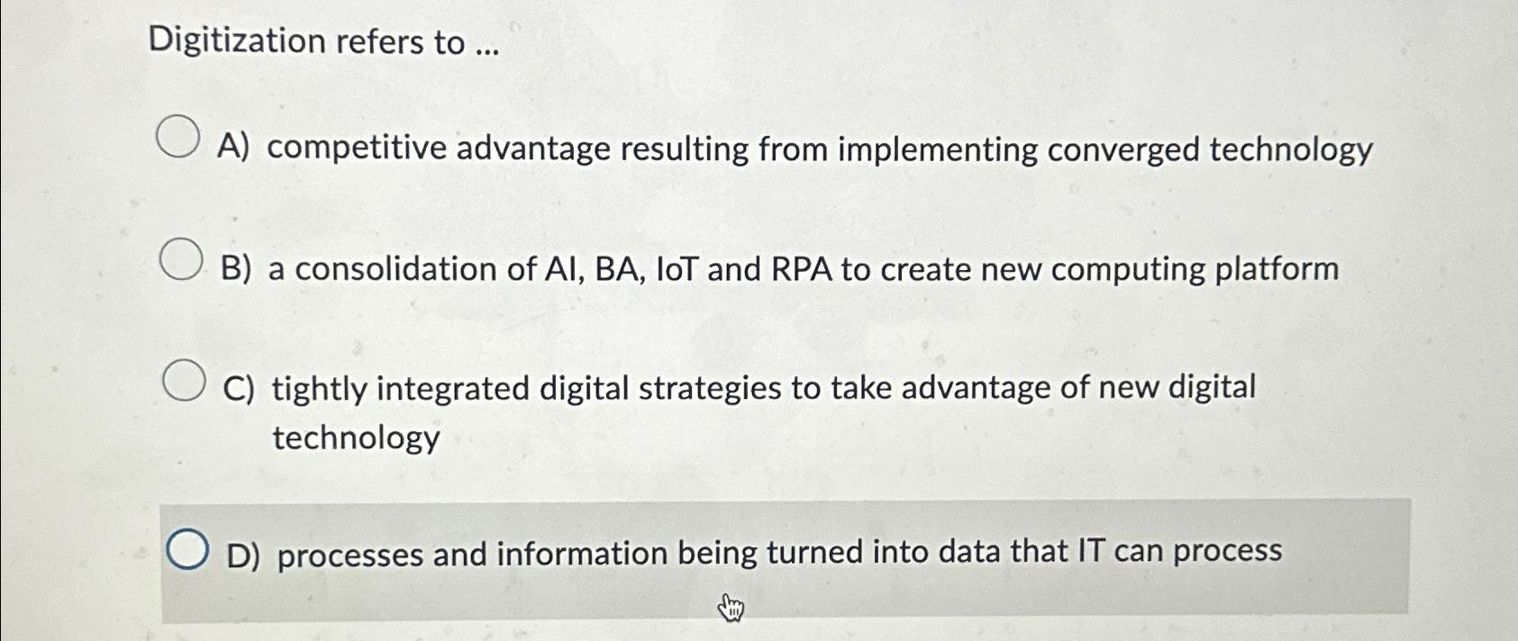  Digitization refers to ... A) competitive advantage resulting from implementing converged