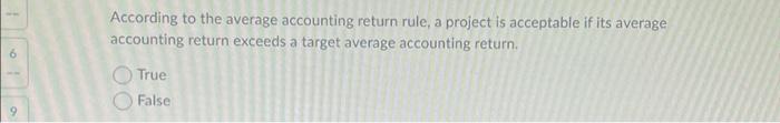  9 According to the average accounting return rule, a project is