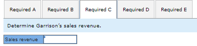 D Required E Determine Garrison's sales revenue. Sales revenue Required A Required