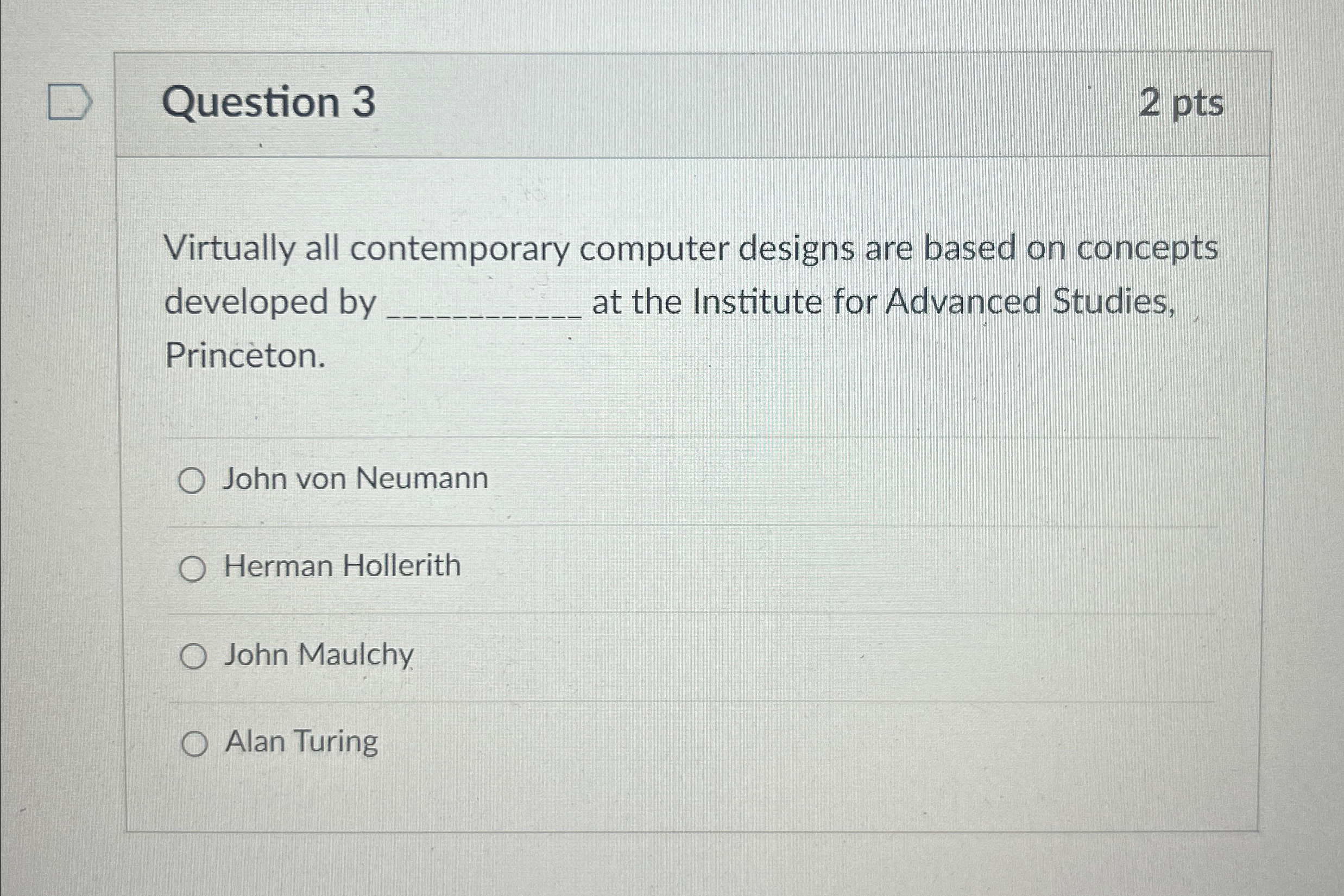  Question 3 2 pts Virtually all contemporary computer designs are based