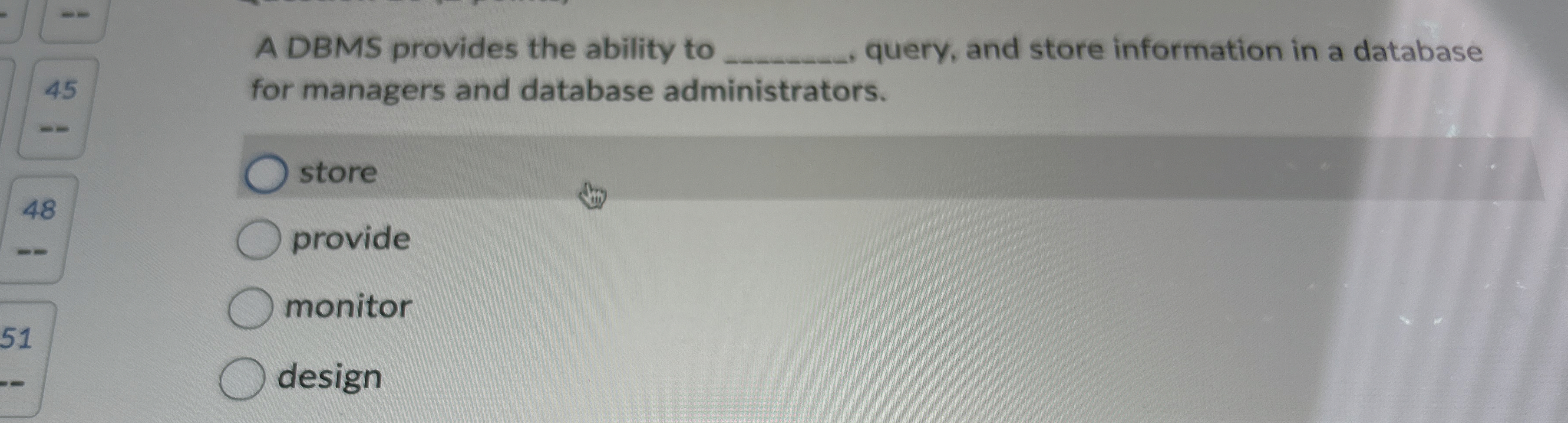  A DBMS provides the ability to query, and store information in