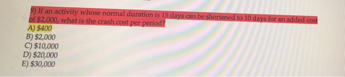  9) If an activity whose normal duration is 15 days can