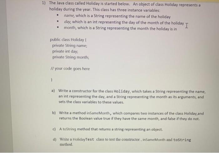  1) The Java class called Holiday is started below. An object