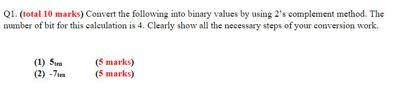  Q1. (total 10 marks) Convert the following into binary values by