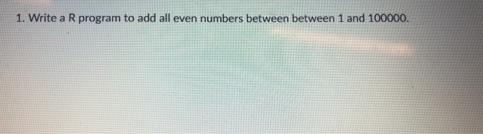  1. Write a R program to add all even numbers between