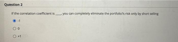  Question 2 If the correlation coefficient is you can completely eliminate