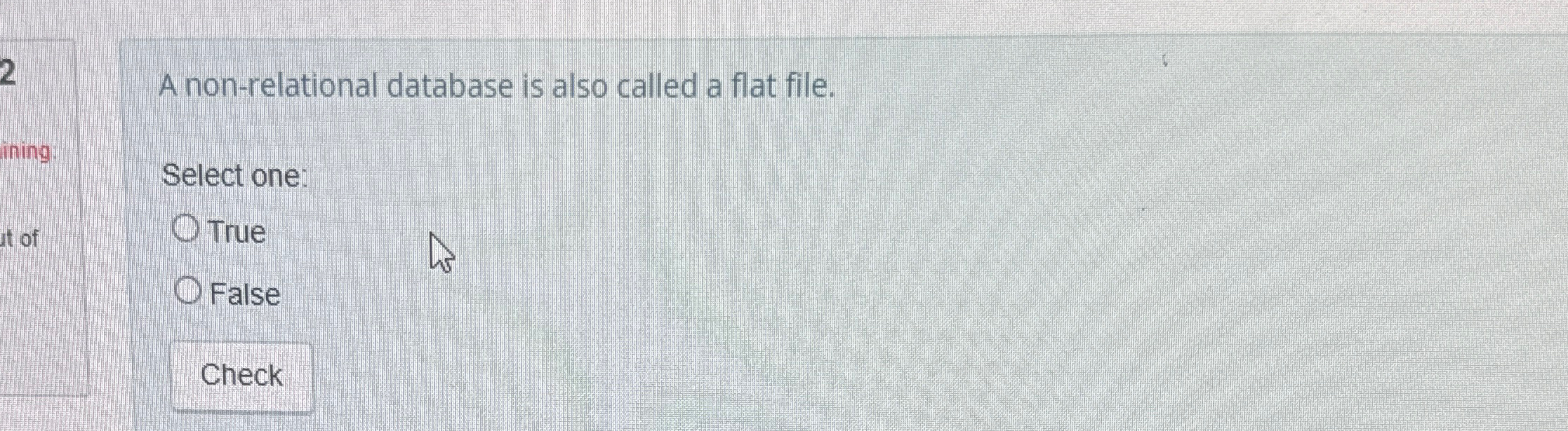  2 A non-relational database is also called a flat file. Select