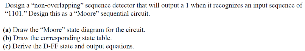  Design a "non-overlapping" sequence detector that will output a 1 when