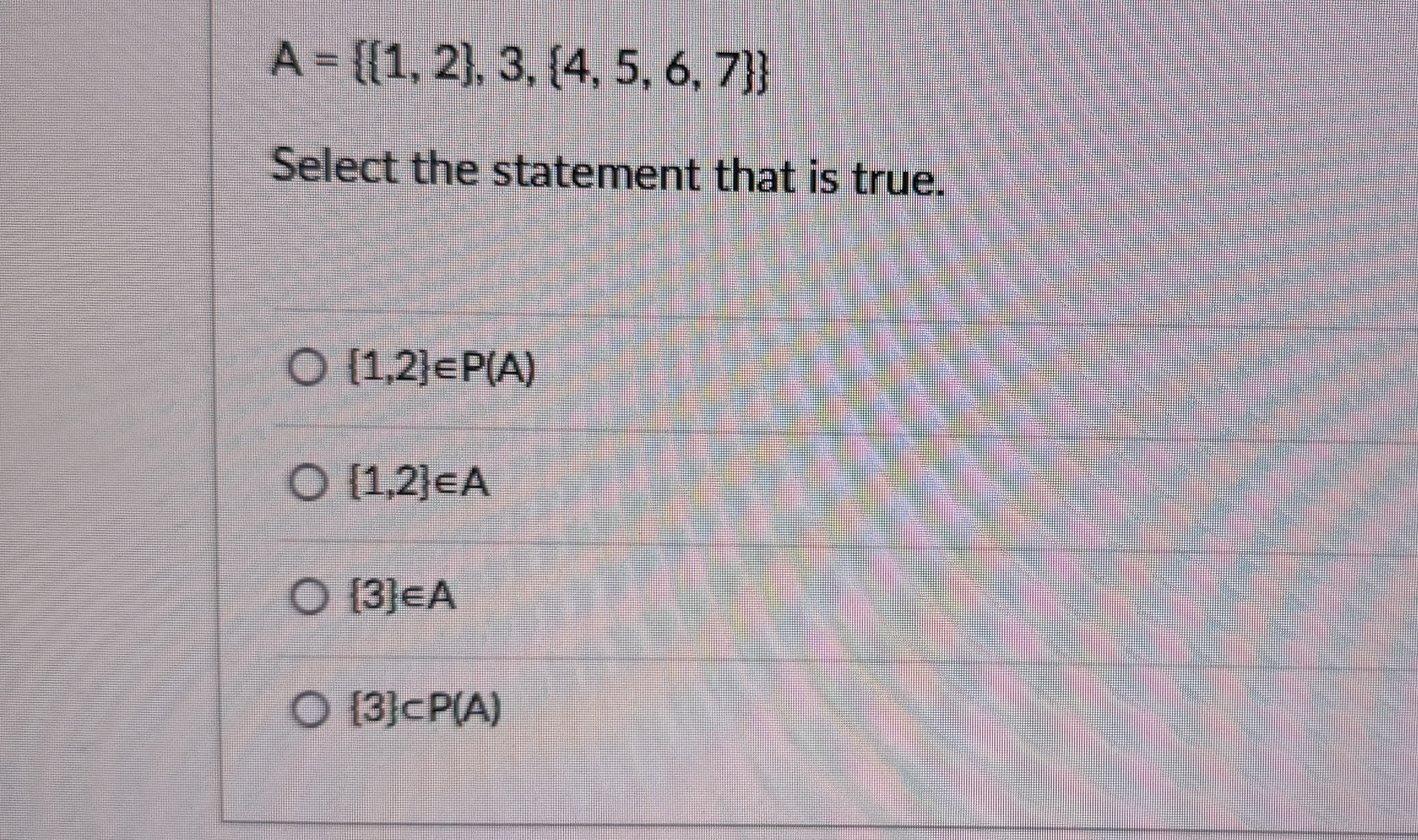  code class="asciimath">A={{1,2},3,{4,5,6,7}} Select the statement that is true. [1,2]inP(A){1,2}inA{3}inA{3}subP(A) 