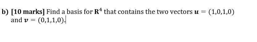  b) (10 marks] Find a basis for R4 that contains the