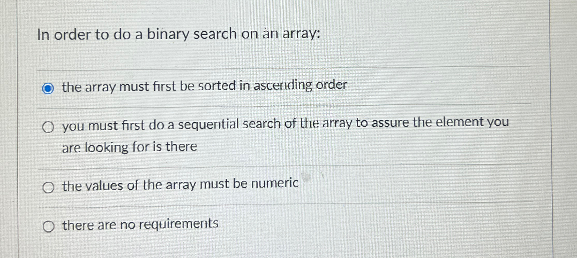  In order to do a binary search on an array: q,