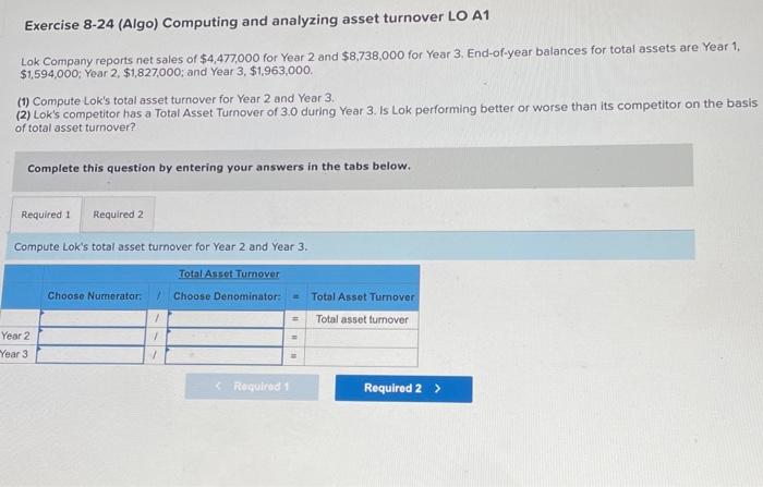  Exercise 8-24 (Algo) Computing and analyzing asset turnover LO A1 Lok