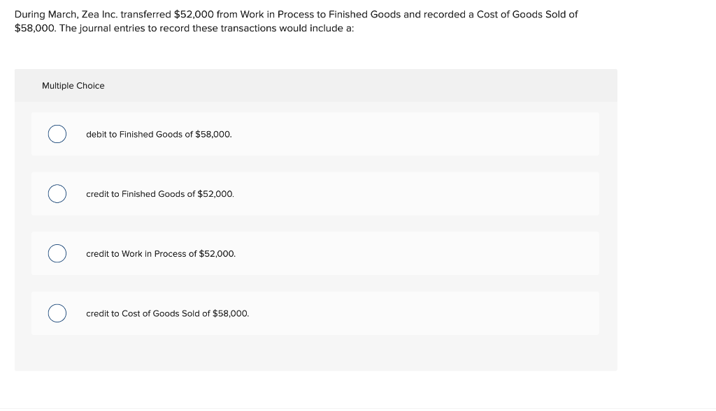  During March, Zea Inc. transferred $52,000 from Work in Process to