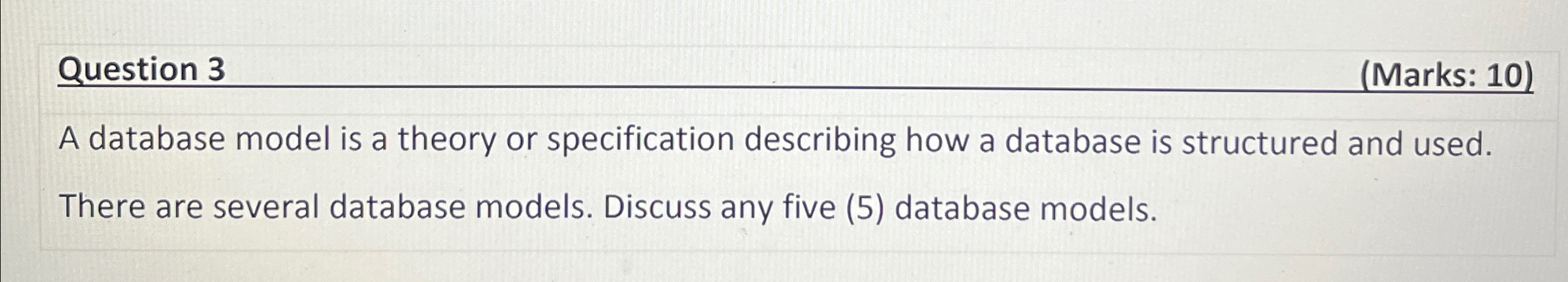  Question 3 (Marks: 10) A database model is a theory or